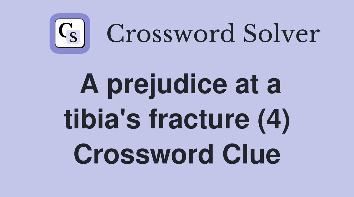 A prejudice at a tibia's fracture (4) Crossword Clue Answers